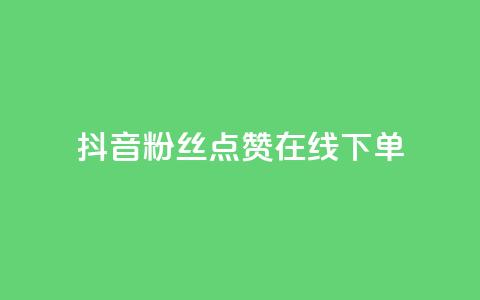 抖音粉丝点赞在线下单 - 抖音粉丝点赞在线下单攻略 如何利用抖音粉丝点赞快速完成在线下单! 第1张 抖音粉丝点赞在线下单 - 抖音粉丝点赞在线下单攻略 如何利用抖音粉丝点赞快速完成在线下单! 第1张