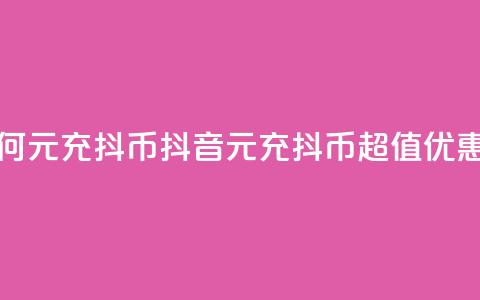 抖音如何1元充10抖币(抖音1元充10抖币,超值优惠等你来!) 第1张 抖音如何1元充10抖币(抖音1元充10抖币,超值优惠等你来!) 第1张