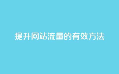 提升网站流量的有效方法 第1张 提升网站流量的有效方法 第1张