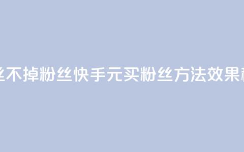 快手1元3000粉丝不掉粉丝(快手1元买粉丝方法效果稳定) 第1张 快手1元3000粉丝不掉粉丝(快手1元买粉丝方法效果稳定) 第1张