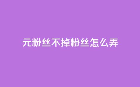 1元3000粉丝不掉粉丝怎么弄 第1张 1元3000粉丝不掉粉丝怎么弄 第1张