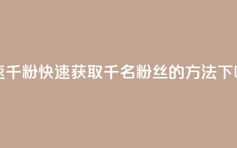 ks快速千粉 - 快速获取千名粉丝的方法~ 第1张 ks快速千粉 - 快速获取千名粉丝的方法~ 第1张