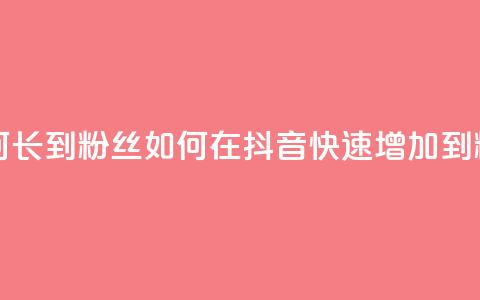 抖音如何长到100粉丝(如何在抖音快速增加到100粉) 第1张 抖音如何长到100粉丝(如何在抖音快速增加到100粉) 第1张