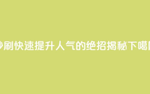 dy秒刷 - 快速提升DY人气的绝招揭秘。 第1张 dy秒刷 - 快速提升DY人气的绝招揭秘。 第1张