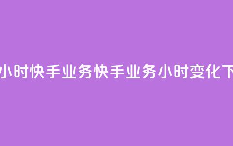 快手24小时快手业务(快手业务24小时变化) 第1张 快手24小时快手业务(快手业务24小时变化) 第1张