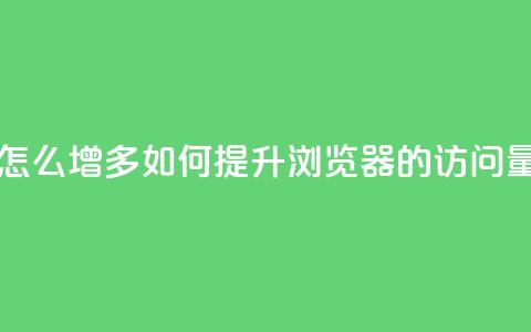 qq浏览量怎么增多(如何提升QQ浏览器的访问量) 第1张 qq浏览量怎么增多(如何提升QQ浏览器的访问量) 第1张