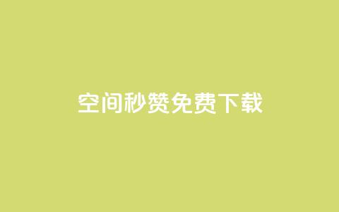 空间秒赞免费下载 - 空间秒赞免费获取攻略与下载指南! 第1张 空间秒赞免费下载 - 空间秒赞免费获取攻略与下载指南! 第1张