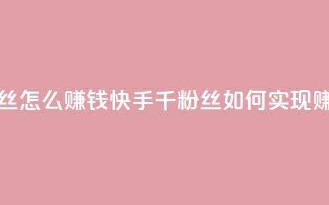 快手1千粉丝怎么赚钱 - 快手1千粉丝如何实现赚钱~ 第1张 快手1千粉丝怎么赚钱 - 快手1千粉丝如何实现赚钱~ 第1张