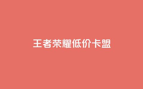 王者荣耀低价卡盟 - 获取王者荣耀优惠卡盟,尽享超值折扣! 第1张 王者荣耀低价卡盟 - 获取王者荣耀优惠卡盟,尽享超值折扣! 第1张