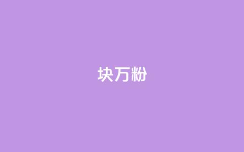 1块1万粉 - 每块仅需一万元即可吸引一万粉丝! 第1张 1块1万粉 - 每块仅需一万元即可吸引一万粉丝! 第1张