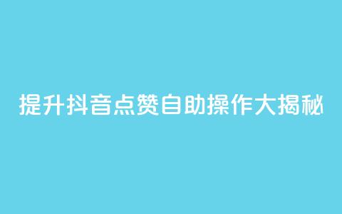 提升抖音点赞,自助操作大揭秘! 第1张 提升抖音点赞,自助操作大揭秘! 第1张