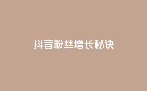 抖音粉丝增长秘诀 第1张 抖音粉丝增长秘诀 第1张