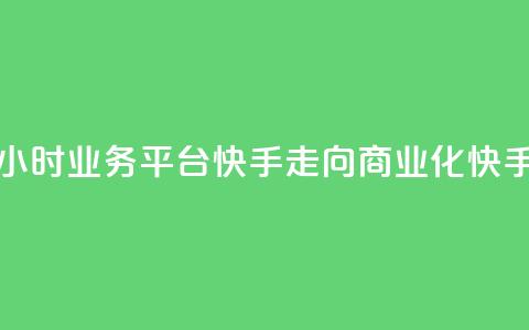 24小时业务平台:快手走向商业化“快手24” 第1张 24小时业务平台:快手走向商业化“快手24” 第1张
