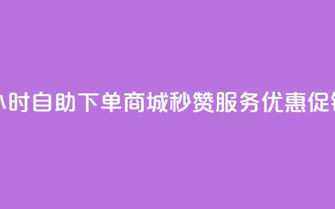 24小时自助下单商城,秒赞服务优惠促销 第1张 24小时自助下单商城,秒赞服务优惠促销 第1张