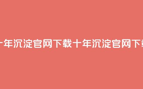 qqc十年沉淀官网下载(QQC十年沉淀官网下载-全新体验) 第1张 qqc十年沉淀官网下载(QQC十年沉淀官网下载-全新体验) 第1张