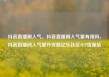 抖音直播刷人气，抖音直播刷人气票有用吗，抖音直播间人气提升攻略亿乐社区SUP货源站