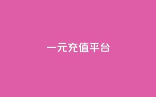 一元充值平台 - 一元充值平台的优势与使用指南！