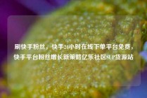 刷快手粉丝，快手24小时在线下单平台免费，快手平台粉丝增长新策略亿乐社区SUP货源站
