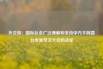 外交部：国际社会广泛理解和支持中方不同意台参加世卫大会的决定