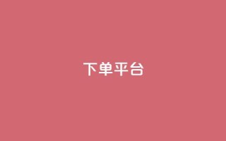 dy下单平台-ks-dy-稳定下单平台-超低价平台(dy下单稳定平台)