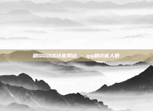 刷QQ动态访客网站 - qq刷访客人数  第1张