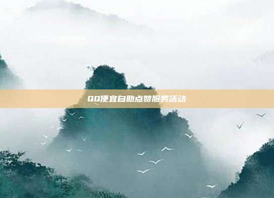 QQ便宜自助点赞服务活动  第1张