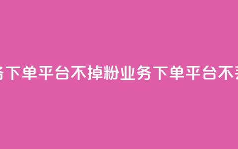 KS业务下单平台不掉粉(KS业务下单平台不丢粉)  第1张