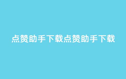 点赞助手app下载(点赞助手APP下载-让你点赞如风)  第1张