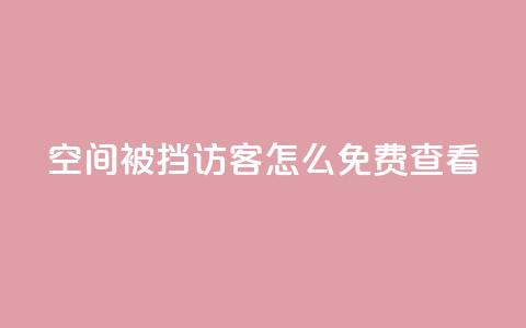 qq空间被挡访客怎么免费查看 - 如何免费查看被屏蔽的QQ空间访客记录。  第1张