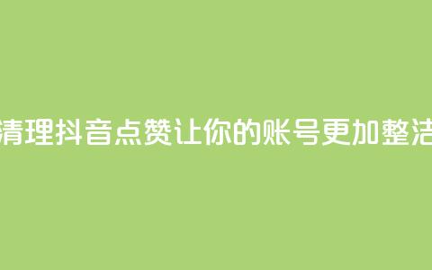 清理抖音点赞，让你的账号更加整洁  第1张