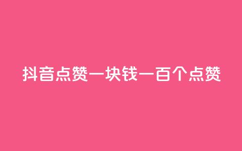 抖音点赞一块钱一百个点赞 - 抖音点赞新玩法：一块钱获取一百个点赞。  第1张