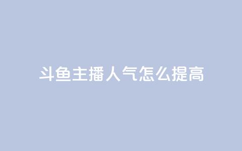 斗鱼主播人气怎么提高,qq刷访客量刷qq访客 - QQ免费开SVIP的软件 24小时卡盟自助平台  第1张