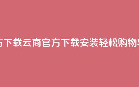 网红云商app官方下载 - 云商APP官方下载安装，轻松购物享优惠！  第1张