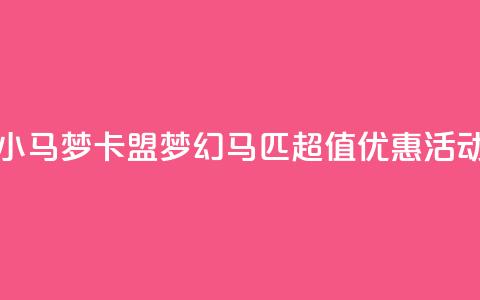 卡盟超低价小马梦 - 卡盟梦幻马匹超值优惠活动揭秘~  第1张