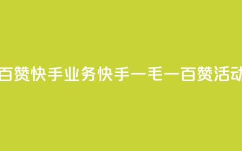 一毛一百赞快手业务(快手一毛一百赞活动全解析) 第1张 一毛一百赞快手业务(快手一毛一百赞活动全解析) 第1张