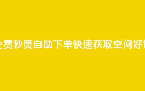 免费秒赞自助下单，快速获取QQ空间好评  第1张