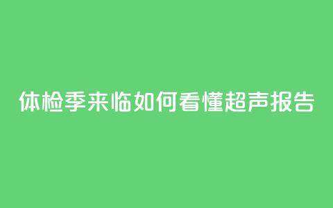 体检季来临 如何看懂超声报告？  第1张