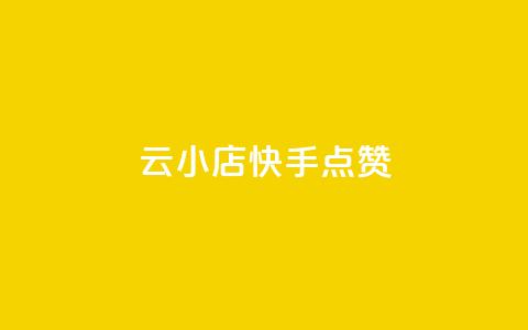 云小店QQ快手点赞,快手点赞24小时下单微信支付 - 快手评论点赞业务24小时下单平台 免费领取qq空间访客量  第1张