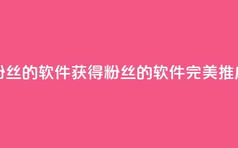 免获得粉丝的软件(获得粉丝的软件：完美推广)  第1张