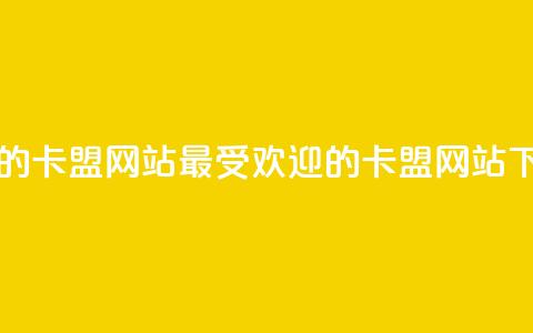 最大的卡盟网站(最受欢迎的卡盟网站)  第1张