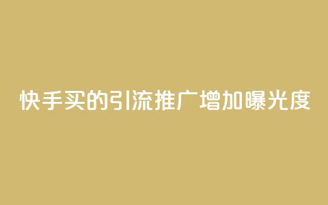 快手买的引流推广增加曝光度 - 快手引流推广技巧提升曝光率的方法分享! 第1张 快手买的引流推广增加曝光度 - 快手引流推广技巧提升曝光率的方法分享! 第1张