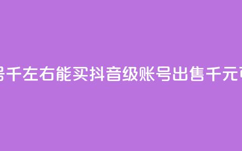 抖音50级卖号5千左右能买(抖音50级账号出售：5千元可买！)  第1张