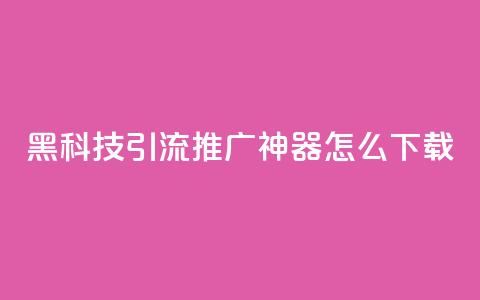 黑科技引流推广神器怎么下载,抖音1比10钻石充值入口 - 自助刷快手双击微信付款 qq主页赞自助下单 第1张 黑科技引流推广神器怎么下载,抖音1比10钻石充值入口 - 自助刷快手双击微信付款 qq主页赞自助下单 第1张
