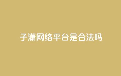 子潇网络平台是合法吗,qq业务在线下单平台入口登录苹果版 - 卡盟下单平台在线 颜夕卡盟 第1张 子潇网络平台是合法吗,qq业务在线下单平台入口登录苹果版 - 卡盟下单平台在线 颜夕卡盟 第1张