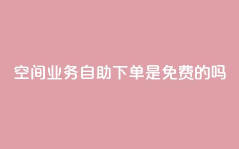 QQ空间业务自助下单是免费的吗,代网刷总站 - 快手涨热度平台 抖音钻石充值哪里便宜 第1张 QQ空间业务自助下单是免费的吗,代网刷总站 - 快手涨热度平台 抖音钻石充值哪里便宜 第1张