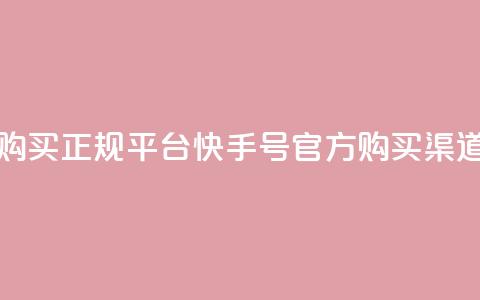 快手号购买正规平台(快手号官方购买渠道)  第1张