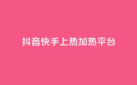 抖音快手上热加热平台 - 抖音快手热门加热平台【精选】：探索热点热门视频，激发你的创意！~  第1张