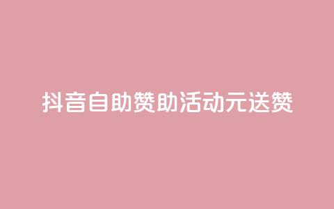 抖音自助赞助活动，1元送100赞！  第1张