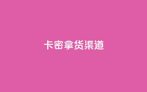 卡密拿货渠道 - 卡密拿货渠道解析，购物新方式一网打尽~  第1张