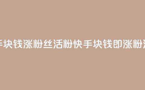 快手1块钱涨10000粉丝活粉(快手1块钱即涨10000粉活粉) 第1张 快手1块钱涨10000粉丝活粉(快手1块钱即涨10000粉活粉) 第1张